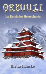 Coverdesign des Fantasy Romans "Oryuuji - Im Reich der Herrscherin". Im Zentrum ist eine rote japanische Burg in einer Schneelandschaft mit Bergen. Oberhalb steht der Titel in mattgoldenen Lettern. Unterhalb der Burg steht der Name der Autorin: Britta Hanske