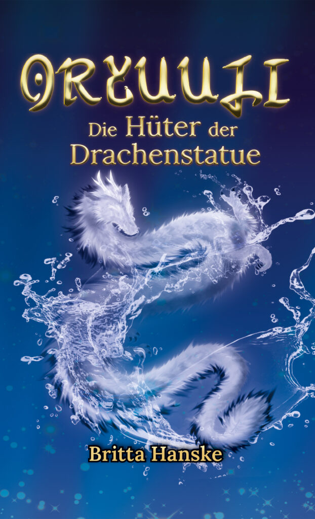 Coverdesign der Romanreihe "Oryuuji". Das Cover zeigt einen weißen japanischen Drachen im Zentrum, darüber steht der Titel in goldenen Lettern "Oryuuji - Die Hüter der Drachenstatue". Der Hintergrund ist blau und erinnert an Wasser. Unten steht der Name der Autorin: Britta Hanske